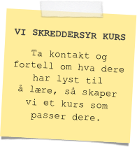 VI SKREDDERSYR KURS
Ta kontakt og fortell om hva dere har lyst til  å lære, så skaper  vi et kurs som passer dere.
